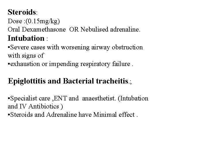 Steroids: Dose : (0. 15 mg/kg) Oral Dexamethasone OR Nebulised adrenaline. Intubation : •