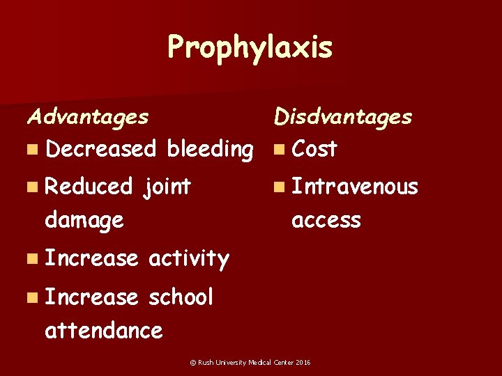 Prophylaxis Advantages Disdvantages n Decreased bleeding n Cost n Reduced joint damage n Increase