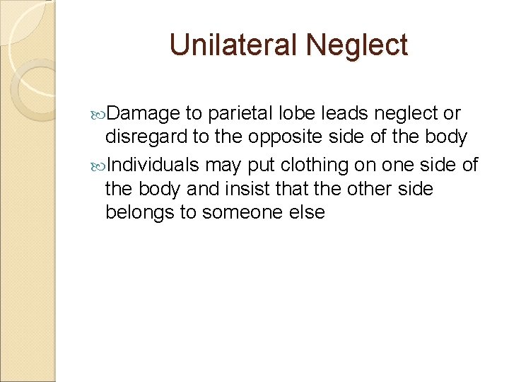 Unilateral Neglect Damage to parietal lobe leads neglect or disregard to the opposite side