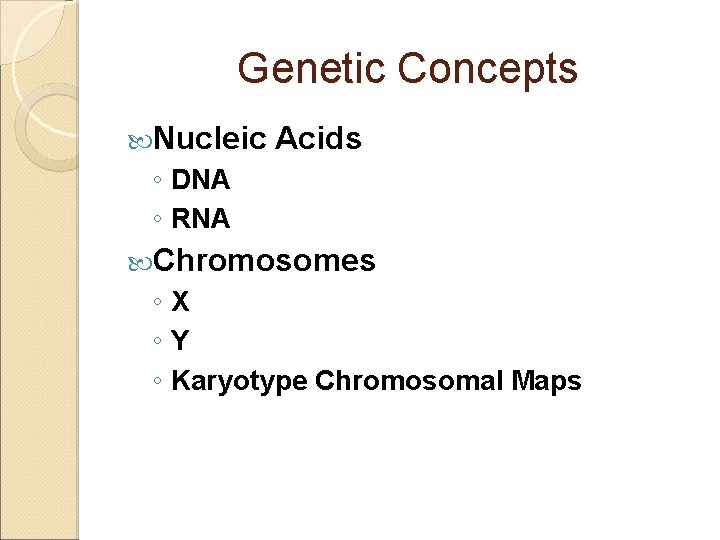 Genetic Concepts Nucleic Acids ◦ DNA ◦ RNA Chromosomes ◦X ◦Y ◦ Karyotype Chromosomal