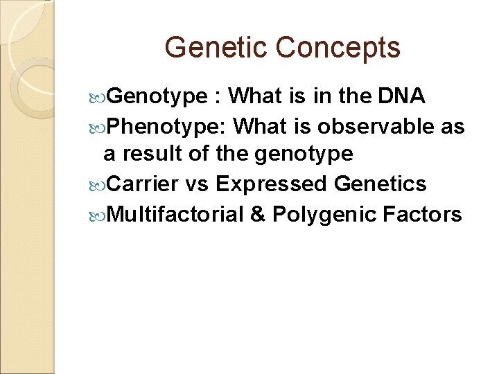 Genetic Concepts Genotype : What is in the DNA Phenotype: What is observable as