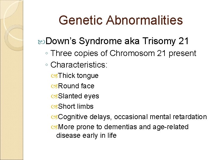 Genetic Abnormalities Down’s Syndrome aka Trisomy 21 ◦ Three copies of Chromosom 21 present