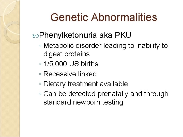 Genetic Abnormalities Phenylketonuria aka PKU ◦ Metabolic disorder leading to inability to digest proteins