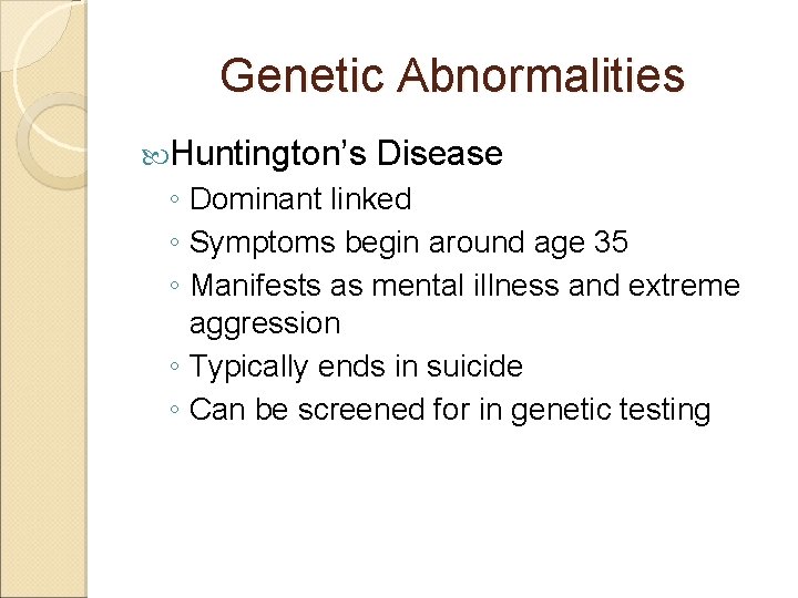 Genetic Abnormalities Huntington’s Disease ◦ Dominant linked ◦ Symptoms begin around age 35 ◦