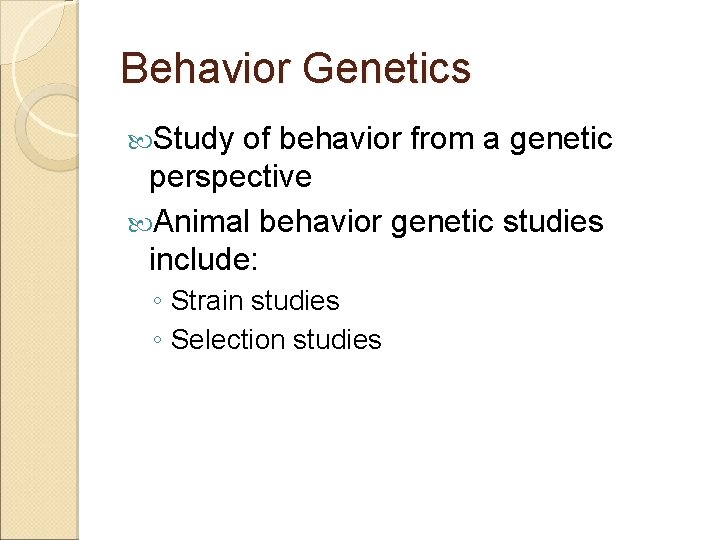 Behavior Genetics Study of behavior from a genetic perspective Animal behavior genetic studies include: