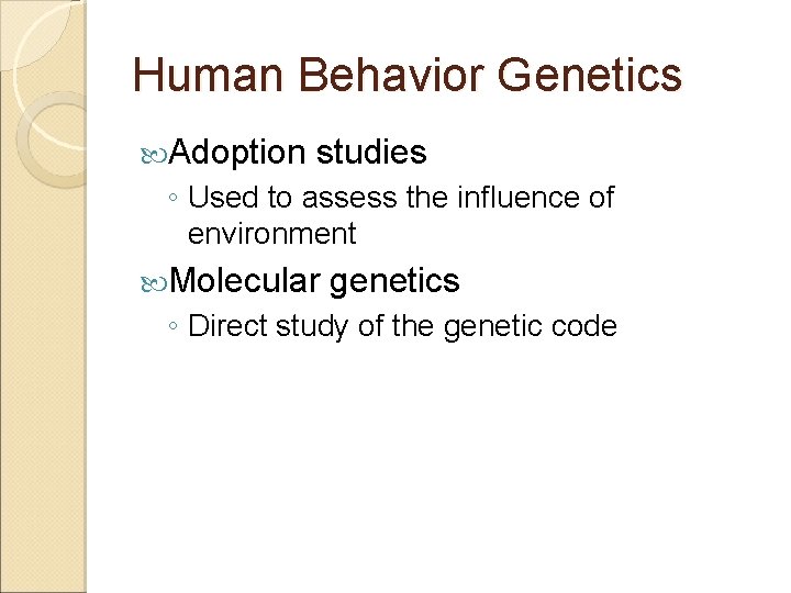 Human Behavior Genetics Adoption studies ◦ Used to assess the influence of environment Molecular