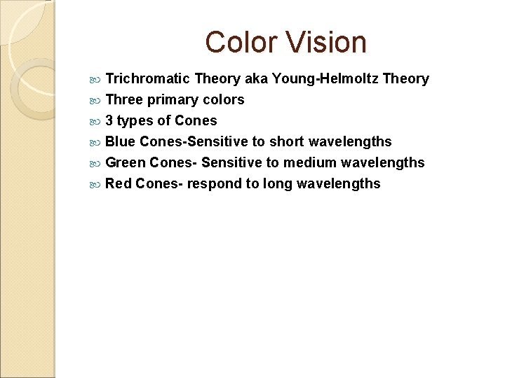 Color Vision Trichromatic Theory aka Young-Helmoltz Theory Three primary colors 3 types of Cones