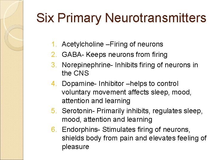 Six Primary Neurotransmitters 1. Acetylcholine –Firing of neurons 2. GABA- Keeps neurons from firing