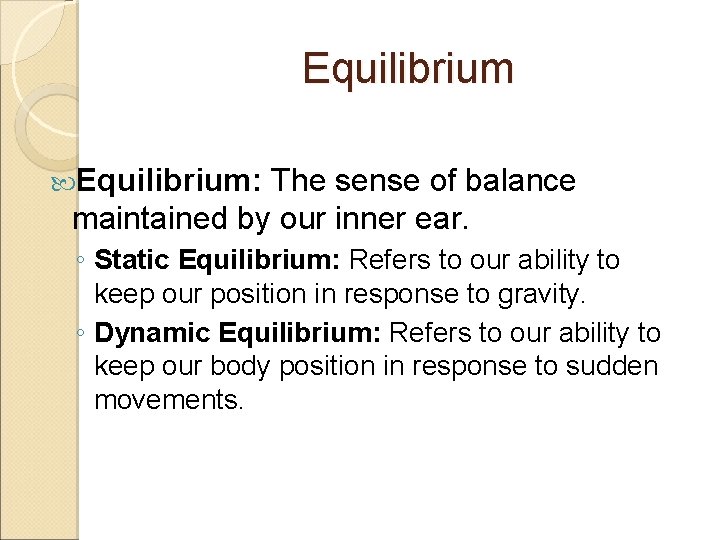 Equilibrium: The sense of balance maintained by our inner ear. ◦ Static Equilibrium: Refers