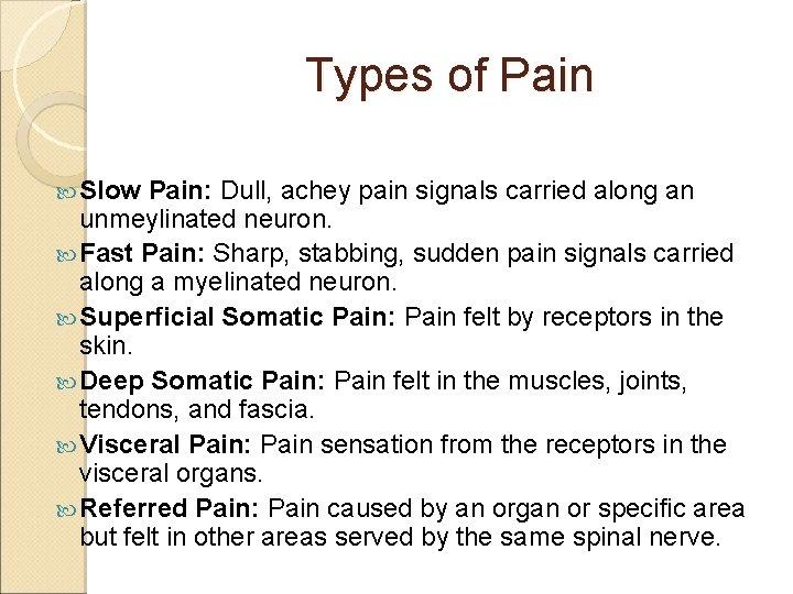 Types of Pain Slow Pain: Dull, achey pain signals carried along an unmeylinated neuron.