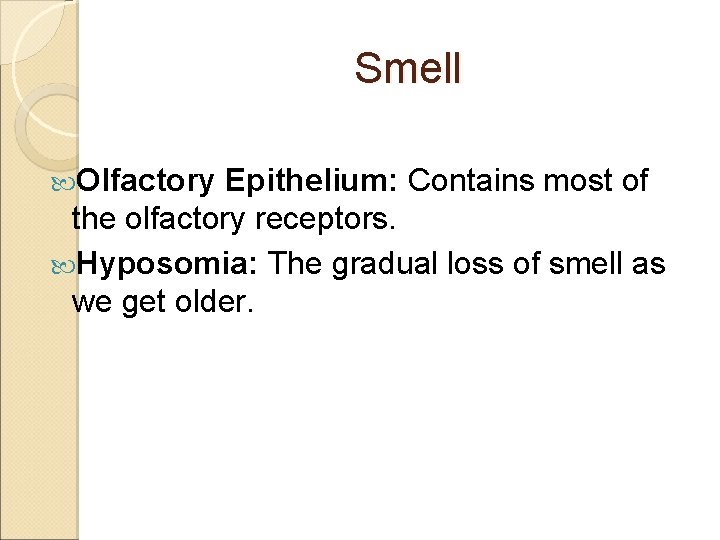 Smell Olfactory Epithelium: Contains most of the olfactory receptors. Hyposomia: The gradual loss of