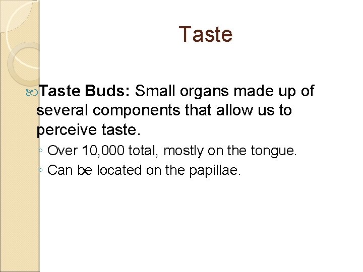 Taste Buds: Small organs made up of several components that allow us to perceive