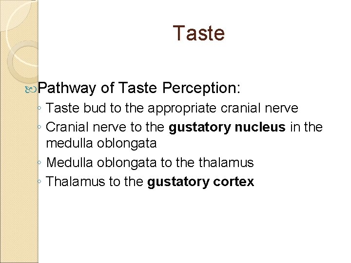Taste Pathway of Taste Perception: ◦ Taste bud to the appropriate cranial nerve ◦