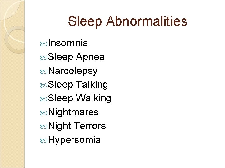 Sleep Abnormalities Insomnia Sleep Apnea Narcolepsy Sleep Talking Sleep Walking Nightmares Night Terrors Hypersomia