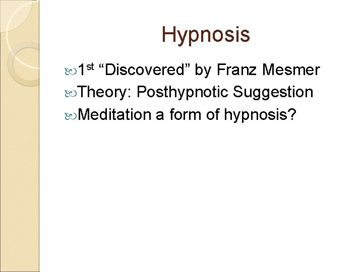 Hypnosis 1 st “Discovered” by Franz Mesmer Theory: Posthypnotic Suggestion Meditation a form of