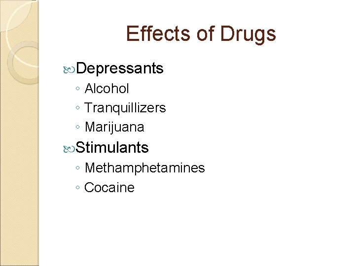 Effects of Drugs Depressants ◦ Alcohol ◦ Tranquillizers ◦ Marijuana Stimulants ◦ Methamphetamines ◦