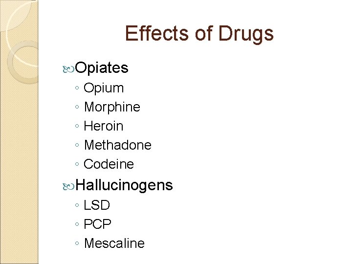 Effects of Drugs Opiates ◦ Opium ◦ Morphine ◦ Heroin ◦ Methadone ◦ Codeine
