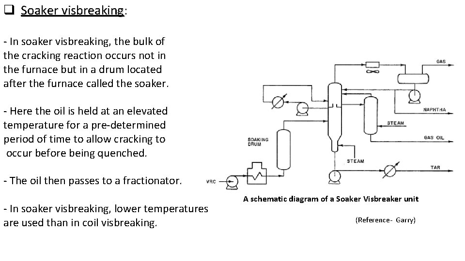 q Soaker visbreaking: Soaker visbreaking In soaker visbreaking, the bulk of the cracking reaction