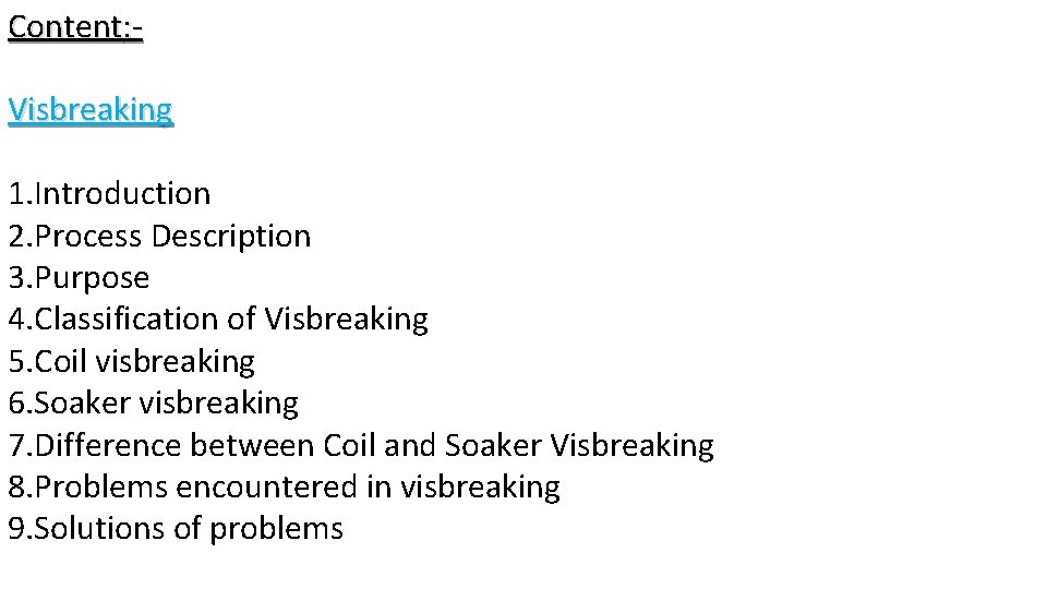Content: Visbreaking 1. Introduction 2. Process Description 3. Purpose 4. Classification of Visbreaking 5. Content: Visbreaking 1. Introduction 2. Process Description 3. Purpose 4. Classification of Visbreaking 5.