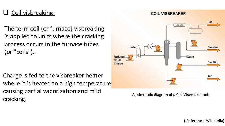 q Coil visbreaking: The term coil (or furnace) visbreaking is applied to units where