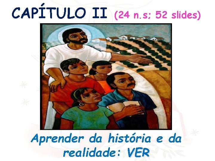 CAPÍTULO II (24 n. s; 52 slides) Aprender da história e da realidade: VER