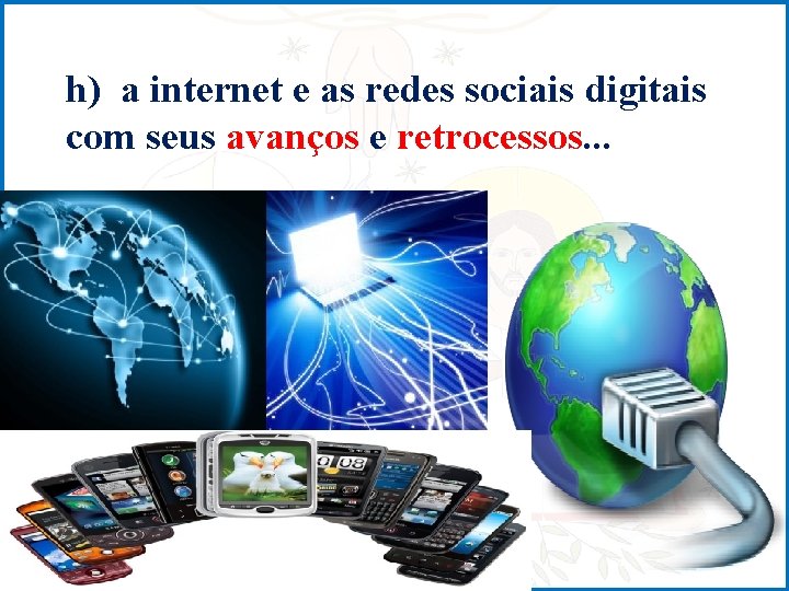 h) a internet e as redes sociais digitais com seus avanços e retrocessos. .
