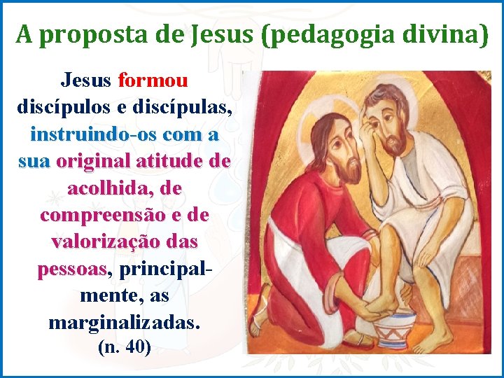 A proposta de Jesus (pedagogia divina) Jesus formou discípulos e discípulas, instruindo-os com a