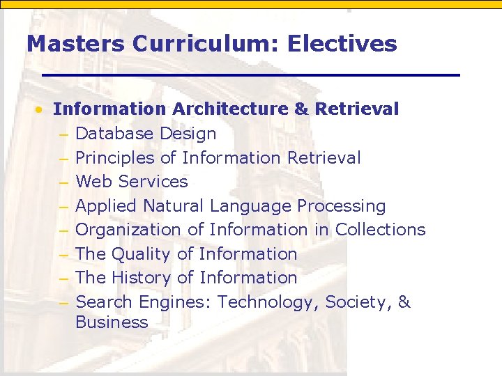 Masters Curriculum: Electives • Information Architecture & Retrieval – Database Design – Principles of