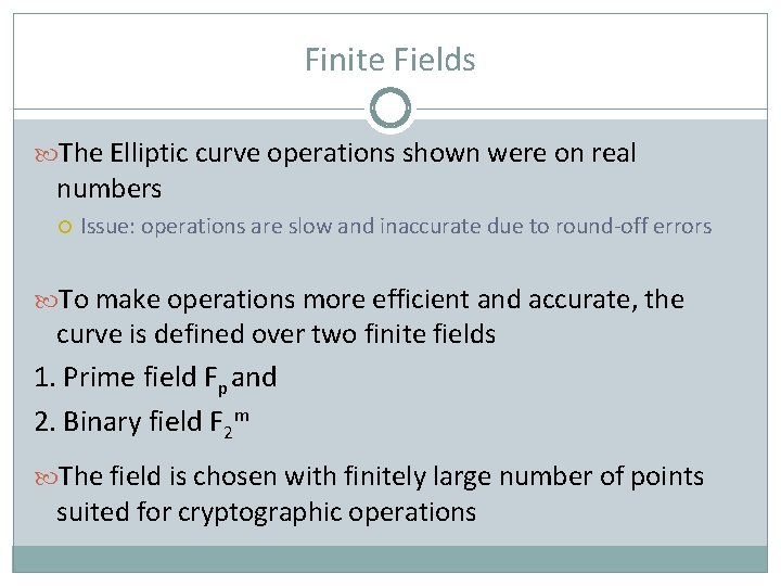 Finite Fields The Elliptic curve operations shown were on real numbers Issue: operations are