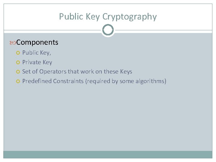 Public Key Cryptography Components Public Key, Private Key Set of Operators that work on