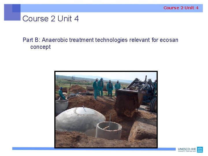 Course 2 Unit 4 Part B: Anaerobic treatment technologies relevant for ecosan concept Household