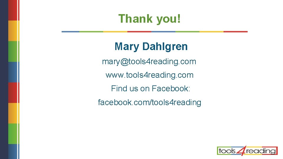 Thank you! Mary Dahlgren mary@tools 4 reading. com www. tools 4 reading. com Find