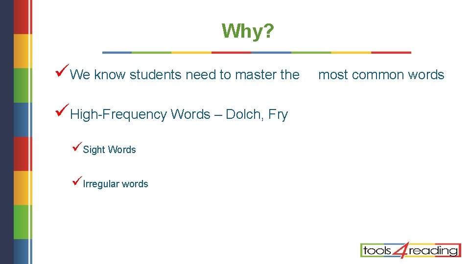 Why? üWe know students need to master the üHigh-Frequency Words – Dolch, Fry üSight