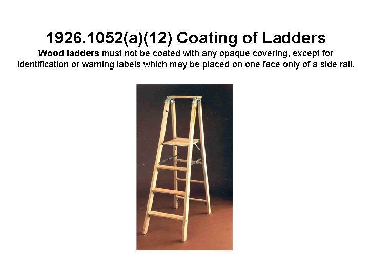 1926. 1052(a)(12) Coating of Ladders Wood ladders must not be coated with any opaque