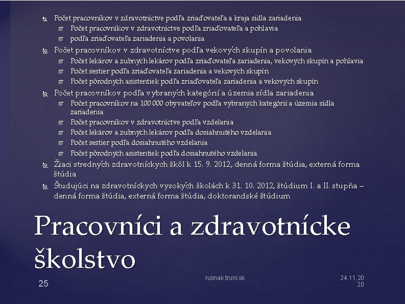  Počet pracovníkov v zdravotníctve podľa zriaďovateľa a kraja sídla zariadenia Počet pracovníkov v