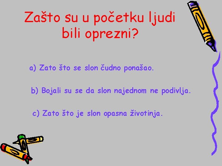 Zašto su u početku ljudi bili oprezni? a) Zato što se slon čudno ponašao.