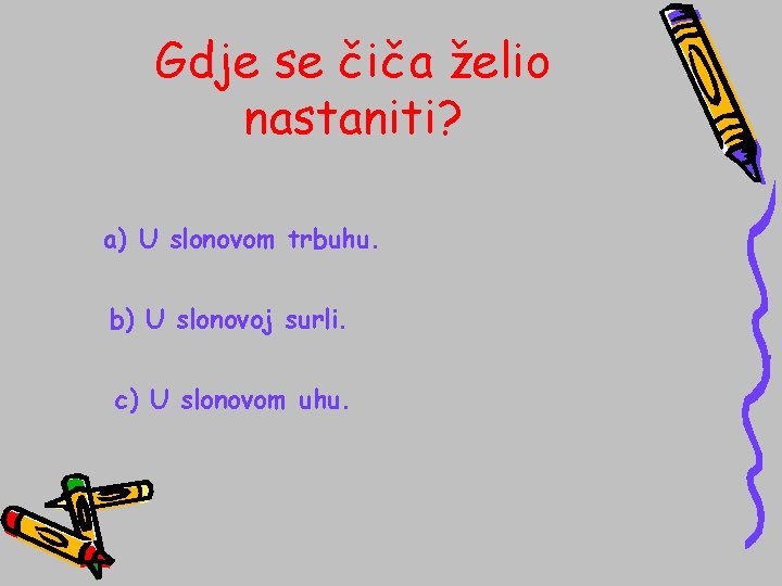 Gdje se čiča želio nastaniti? a) U slonovom trbuhu. b) U slonovoj surli. c)