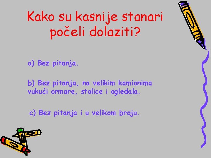 Kako su kasnije stanari počeli dolaziti? a) Bez pitanja. b) Bez pitanja, na velikim