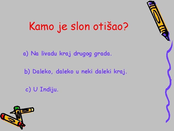 Kamo je slon otišao? a) Na livadu kraj drugog grada. b) Daleko, daleko u