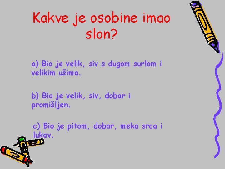 Kakve je osobine imao slon? a) Bio je velik, siv s dugom surlom i