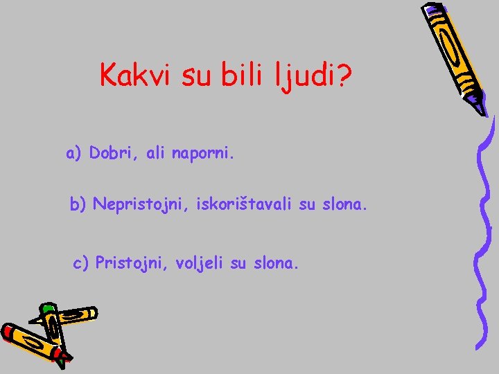 Kakvi su bili ljudi? a) Dobri, ali naporni. b) Nepristojni, iskorištavali su slona. c)