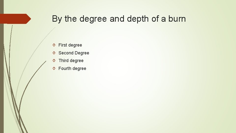 By the degree and depth of a burn First degree Second Degree Third degree