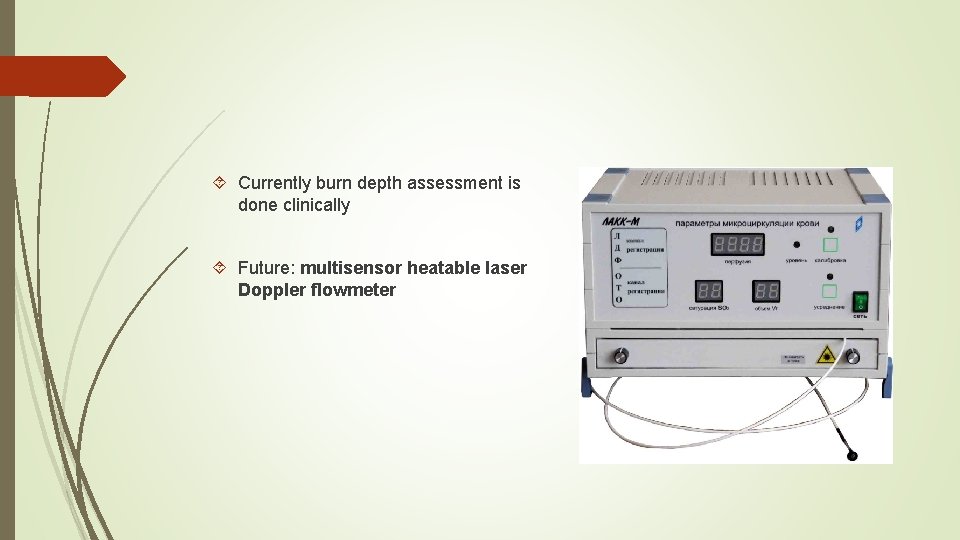  Currently burn depth assessment is done clinically Future: multisensor heatable laser Doppler flowmeter