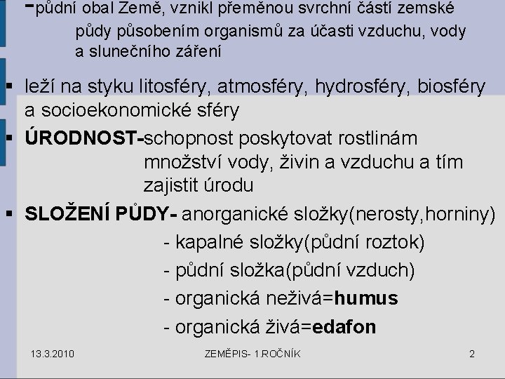 -půdní obal Země, vznikl přeměnou svrchní částí zemské půdy působením organismů za účasti vzduchu,