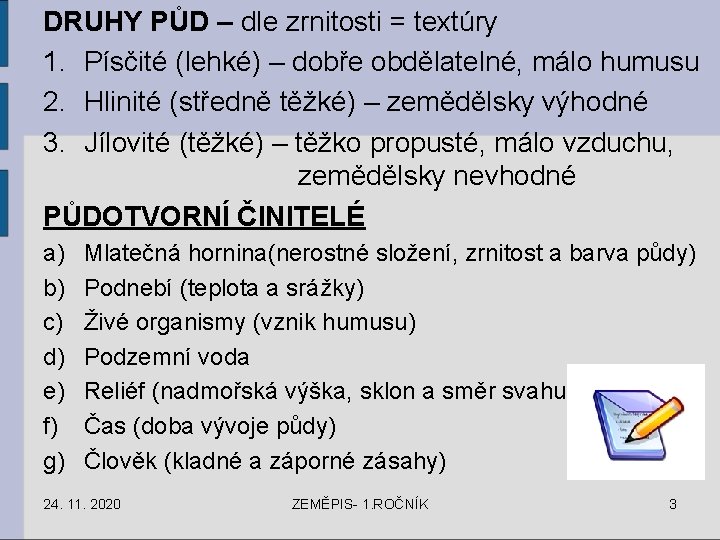 DRUHY PŮD – dle zrnitosti = textúry 1. Písčité (lehké) – dobře obdělatelné, málo