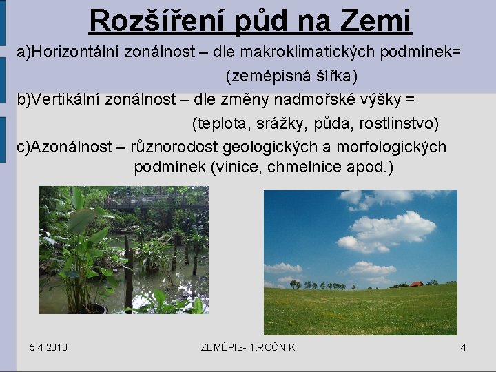 Rozšíření půd na Zemi a)Horizontální zonálnost – dle makroklimatických podmínek= (zeměpisná šířka) b)Vertikální zonálnost