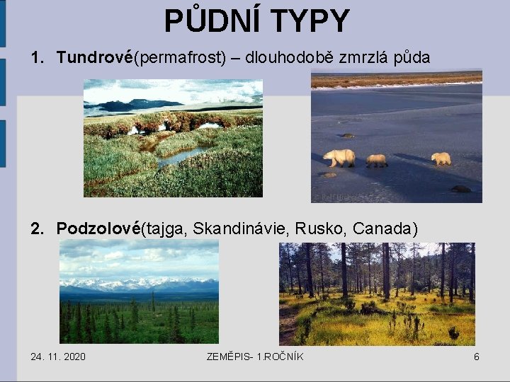 PŮDNÍ TYPY 1. Tundrové(permafrost) – dlouhodobě zmrzlá půda 2. Podzolové(tajga, Skandinávie, Rusko, Canada) 24.