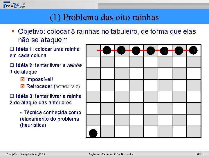 (1) Problema das oito rainhas § Objetivo: colocar 8 rainhas no tabuleiro, de forma