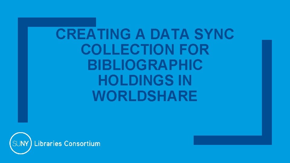 CREATING A DATA SYNC COLLECTION FOR BIBLIOGRAPHIC HOLDINGS IN WORLDSHARE 