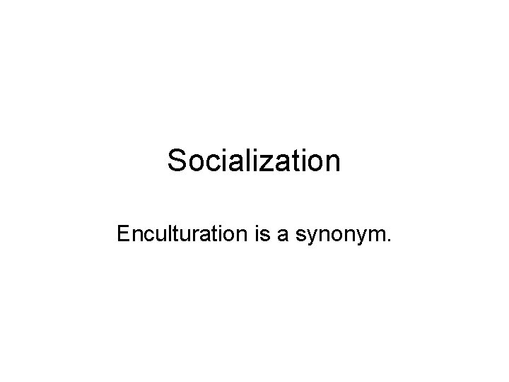 Socialization Enculturation is a synonym. 